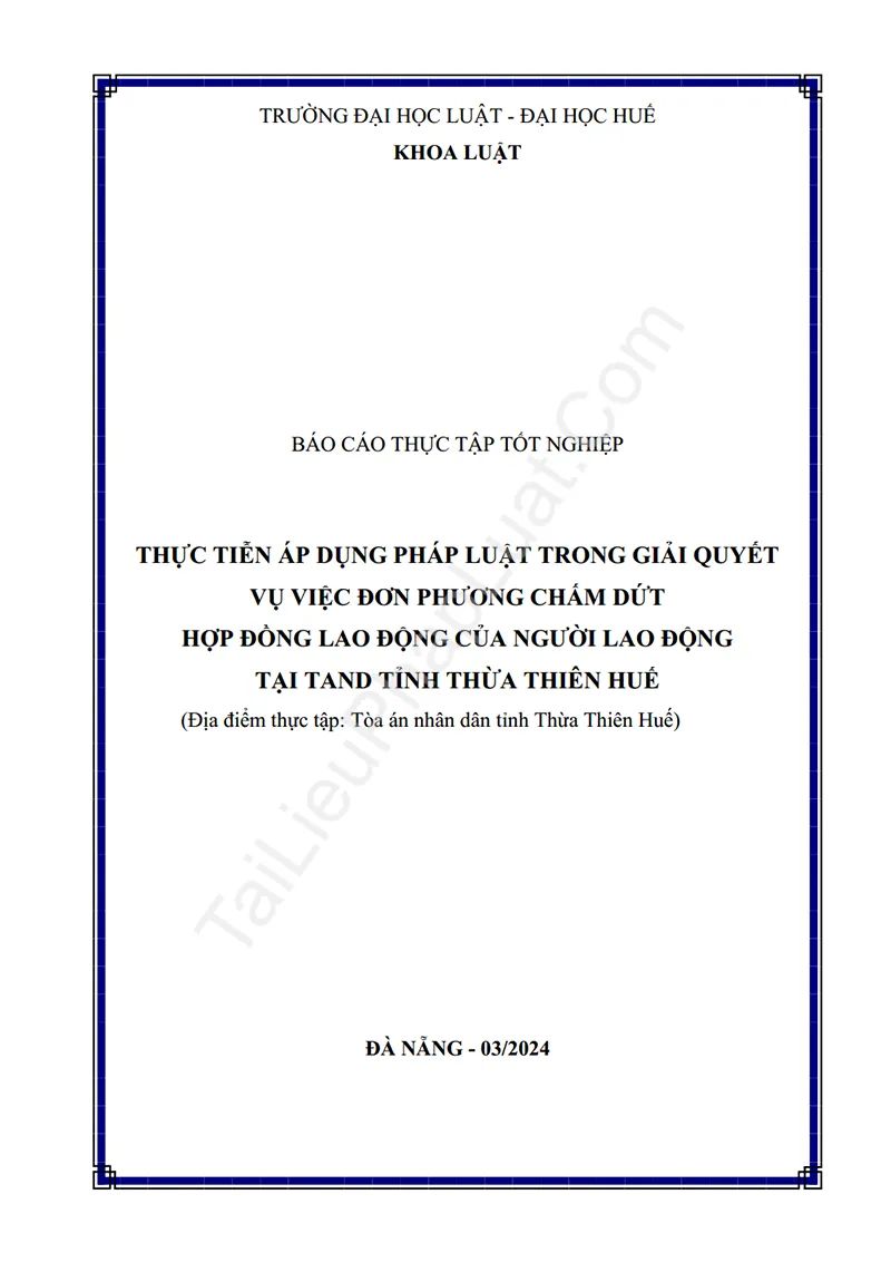 Ảnh bìa Báo cáo thực tập: Thực tiễn áp dụng pháp luật trong giải quyết vụ việc đơn phương chấm dứt hợp đồng lao động của người lao động (Thực tập tại TAND tỉnh Thừa Thiên Huế)