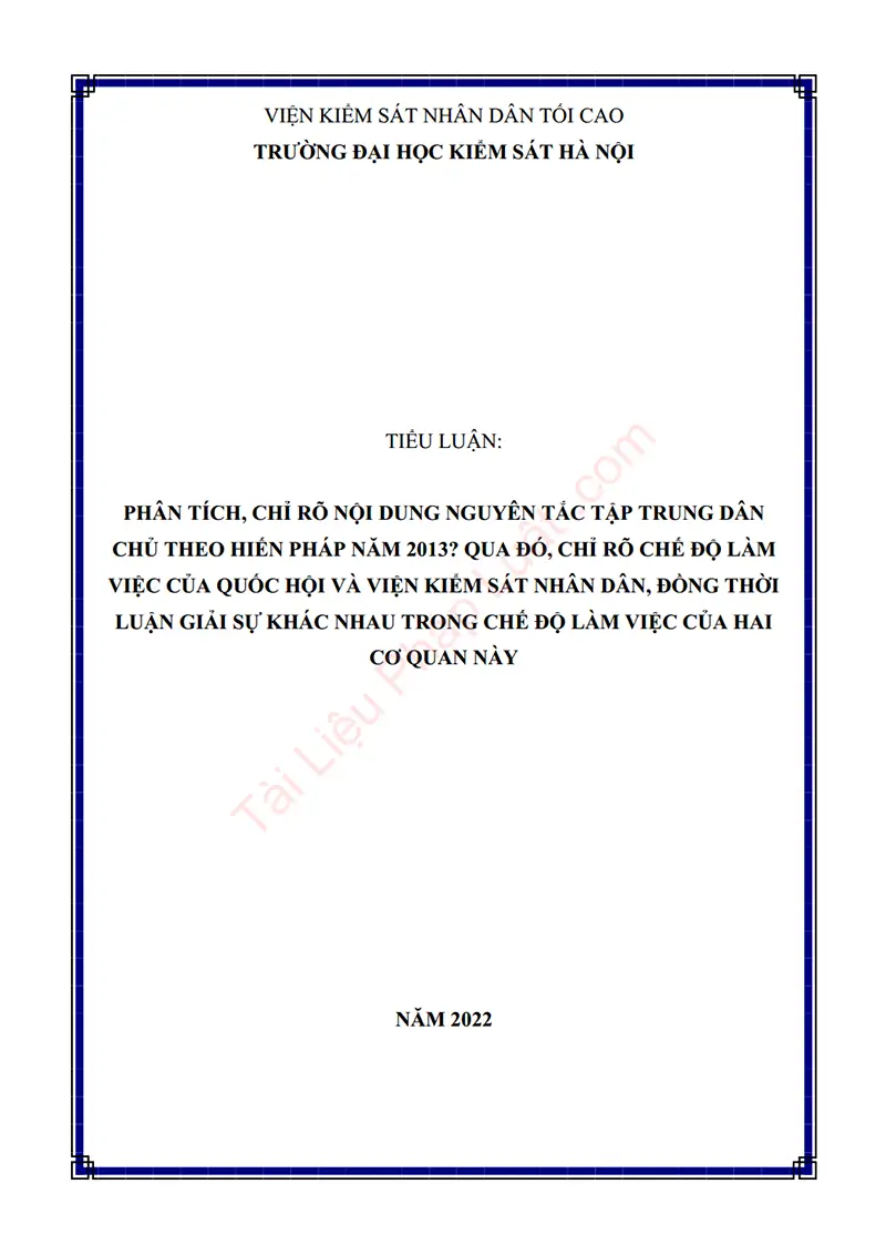 Ảnh bìa Tiểu luận: Phân tích, chỉ rõ nội dung nguyên tắc tập trung dân chủ theo Hiến pháp 2013? Qua đó, chỉ rõ chế độ làm việc của Quốc hội và Viện kiểm sát nhân dân, đồng thời luận giải sự khác nhau trong chế độ làm việc của hai cơ quan này